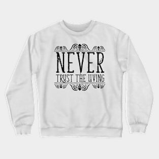 Never Trust The Living Crewneck Sweatshirt